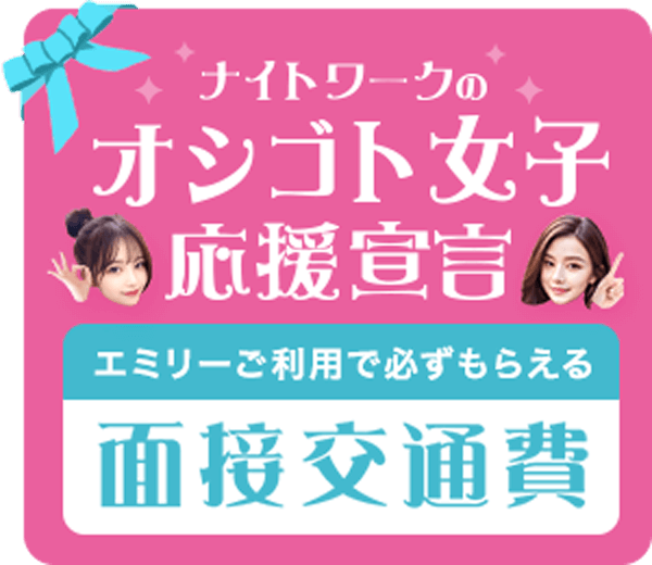 ナイトワークのオシゴト女子応援宣言！エミリーご利用で必ずもらえる面接交通費
