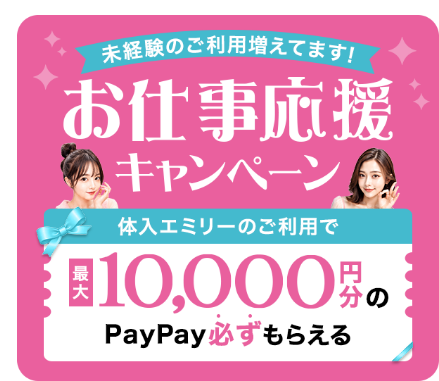 ナイトワーク未経験のご利用増えてます！お仕事応援キャンペーン！体入エミリーのご利用で最大10,000円分のPayPay必ずもらえる