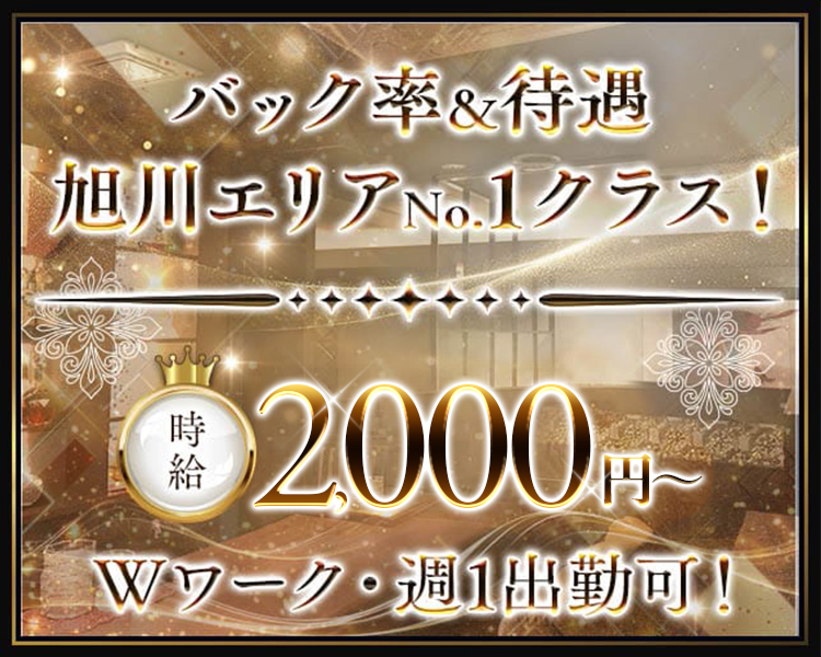 バック率&待遇旭川エリアNo.1クラス!
時給2,000円～
Wワーク・週1出勤可!