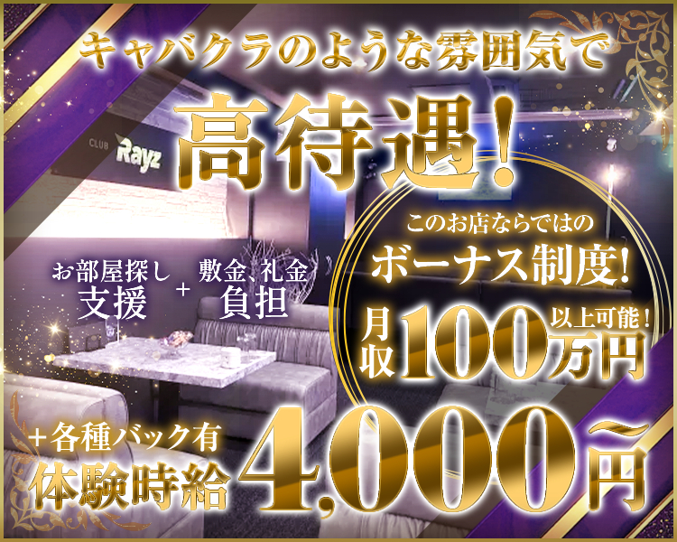 キャバクラのような雰囲気で高待遇！
このお店ならではのボーナス制度!
月収100万円以上可能！
体験時給4000円～＋各種バック有
CLUB RAYZ
お部屋探し支援+敷金、礼金負担