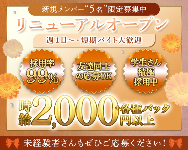 新規メンバー5名限定募集中
リニューアルオープン
週1日～・短期バイト大歓迎
採用率99％　友達同士の応募OK　学生さん積極採用中
時給2,000円以上+各種バック
未経験sンもぜひご応募ください