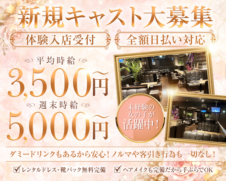 新規キャスト大歓迎
体験入店受付　全額日払い対応
平均時給　3,500円～
週末時給　5,000円～
未経験の女の子が活躍中！
ダミードリンクもあるから安心！ノルマや客引き行為も一切なし！
✅レンタルドレス・靴バック無料完備
✅ヘアメイクも完備だから手ぶらでOK