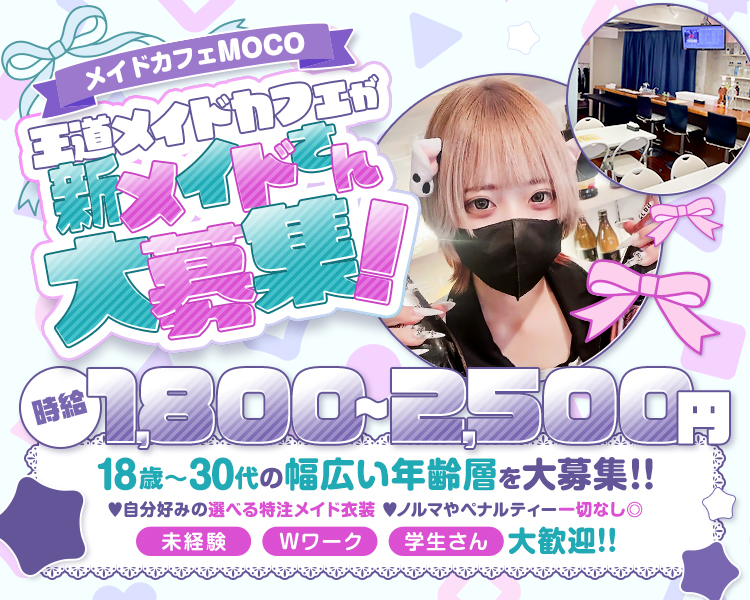 メイドカフェ MOCO
王道道メイドカフェが新メイドさん大募集！
時給1,800～2,500円
18歳~30代の幅広い年齢層を大募集!!
◆自分好みの選べる特注メイド衣装 ♥ノルマやペナルティー一切なし◎
未経験
Wワーク
学生さん 大歓迎!!

その他待遇
全額日払い！
交通費支給！
引かれものなし
早上がりなし！
制服無料貸与！