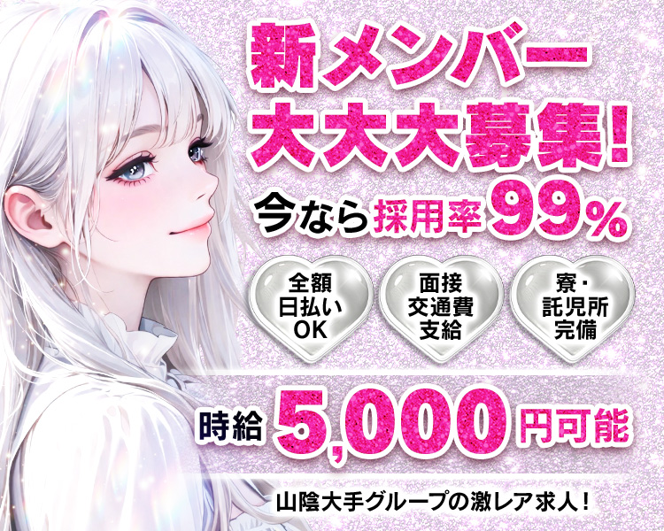 新メンバー大大大募集！
今なら採用率99％
時給5000円可能
全額日払いOK
面接交通費支給
寮・託児所完備
山陰大手グループの激レア求人！