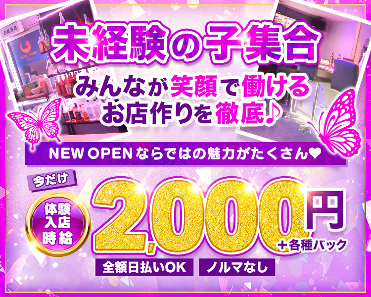 未経験の子集合
みんなが笑顔で働けるお店作りを徹底♪
NEW　OPENならではの魅力がたくさん♡
今だけ体験入店時給2,000円+各種バック
全額日払いOK　ノルマなし