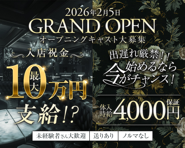 ・2026年2月5日　GRAND OPEN
・オープニングキャスト大募集
・出遅れ厳禁！！
・始めるなら今がチャンス！
・体入時給4,000円保証！
・未経験者さん大歓迎
・送りあり
・ノルマなし
・入店祝金最大10万円支給！？