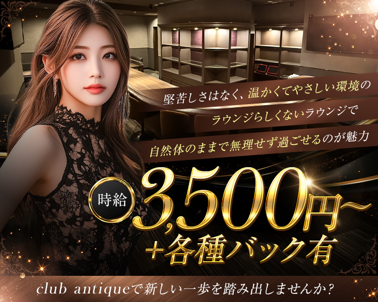 ・堅苦しさはなく温かくてやさしい環境の
・ラウンジらしくないラウンジで
・自然体のままで無理せず過ごせるのが魅力
・時給3,500円～+各種バック有
・club antiqueで新しい一歩を踏み出しませんか？