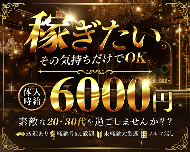 稼ぎたい
その気持ちだけでOK

体入時給6,000円
素敵な20～30代を過ごしませんか？？

送迎あり　経験者さん歓迎　未経験大歓迎　ノルマなし