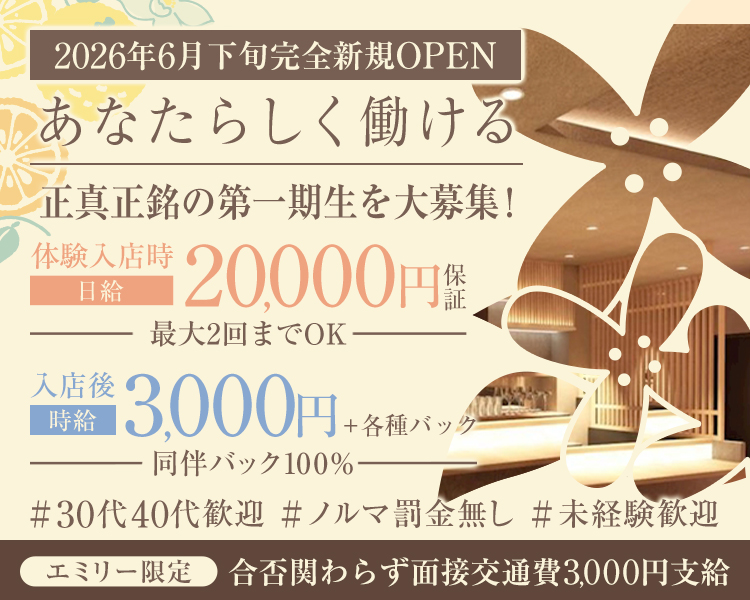 2026年6月下旬完全新規OPEN
あなたらしく働ける
正真正銘の第一期生を大募集!
体験入店時
20,000円盤
最大2回までOK
入店後
時給
3,000円+各種バッ
同伴バック100%
#30代40代歓迎 #ノルマ罰金無し #未経験歓迎
エミリー限定
合否関わらず面接交通費3,000円支給