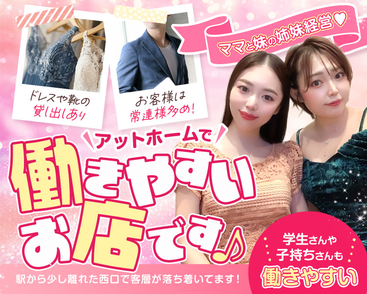 ママと妹の姉妹経営♥
ドレスや靴の貸し出しあり
お客様は常連様多め！

アットホームで働きやすいお店です♪
駅から少し離れた西口で客層が落ち着いています！
学生さんや子持ちさんも働きやすい