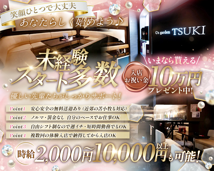 笑顔ひとつで大丈夫
あなたらしく始めよう♪
G's garden TSUKI

未経験スタート多数
いまなら貰える 入店お祝い金10万円プレゼント中!

優しい先輩たちがしっかりサポート!

Point1 安心安全の無料送迎あり(近郊の苫小牧も対応)
Point2 ノルマ・罰金なし 自分のペースでお仕事OK
Point3 自由シフト制なので週イチ・短時間勤務でもOK
Point4 複数回の体験入店で納得してから入店OK

時給2,000円～10,000円も可能!