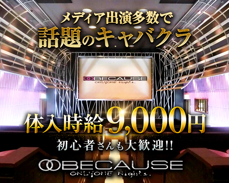 BECAUSE
onlyone　night
メディア出演多数で話題のキャバクラ
体入時給9,000円
初心者さんも大歓迎‼