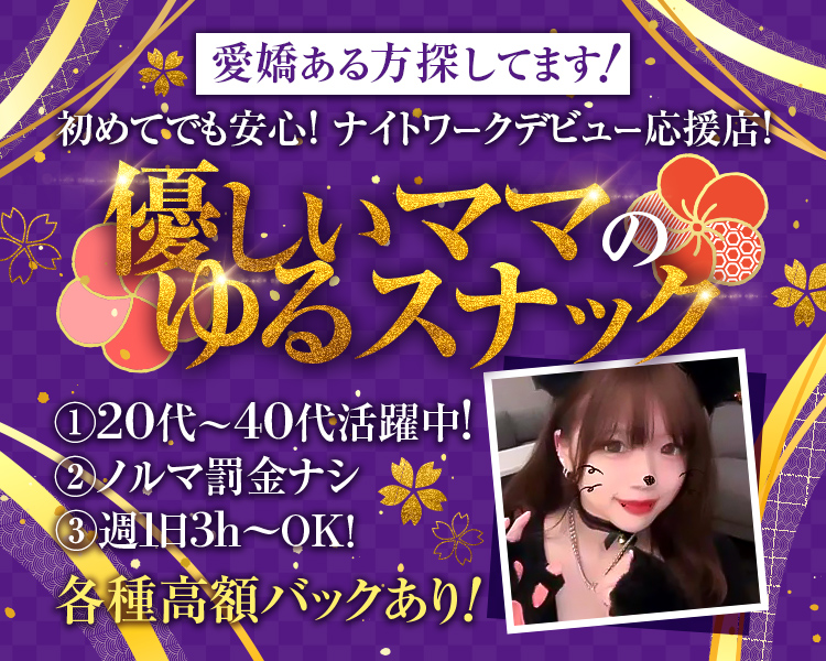 愛嬌ある方探してます！
初めてでも安心！ナイトワークデビュー応援店！
優しいママのゆるスナック
①20代～40代活躍中！
②ノルマ罰金ナシ
③週1日3h～OK！
各種高額バックあり！