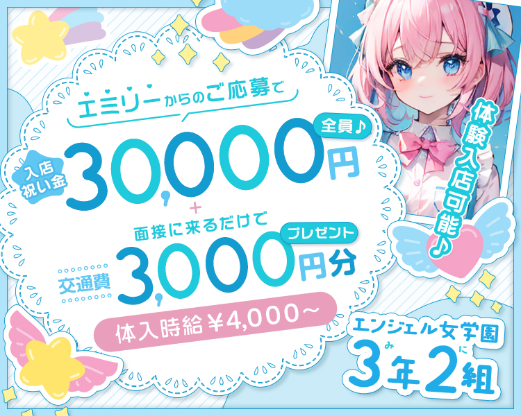エミリーからのご応募で入店祝い金30,000円全員♪
+面接に来るだけで交通費3,000円分プレゼント
体入時給¥4,000~
体験入店可能!
エンジェル女学園3年2組