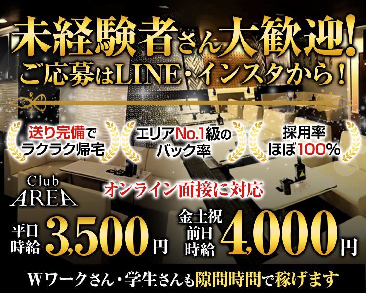 未経験者さん大歓迎!
居心地の良いアットホームなお店です
送り完備でラクラク帰宅
エリアNo.1級のバック率
採用率ほぼ100%
Club AREA
オンライン面接に対応
平日時給 3,500円
金土祝 前日時給 4,000 円
Wワークさん・学生さんも隙間時間で稼げます