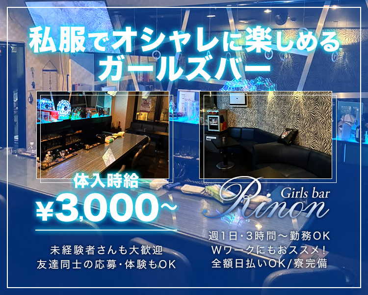 私服でオシャレに楽しめる
ガールズバー

体入時給
￥3,000～
未経験者さんも大歓迎
友達同士の応募・体験もOK

Girls Bar Rinon
週1日・3時間～勤務OK
Wワークにもオススメ！
全額日払いOK／寮完備