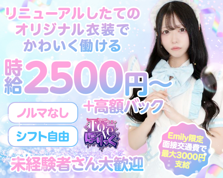 リニューアルしたての
オリジナル衣装で
かわいく働ける

ノルマなし　シフト自由
時給2500円〜＋高額バック

未経験さん大歓迎

Emily限定
面接交通費で最大3000円支給