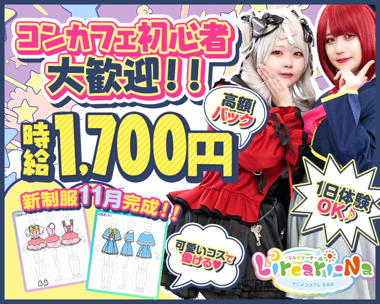 コンカフェ初心者大歓迎！！
時給1700円の高バック！
新制服が11月に完成したので、よりかわいいコスで働けます♡
1日体験もOK♪

アニメコスプレ BAR Lircari-Na～リルカリーナ～