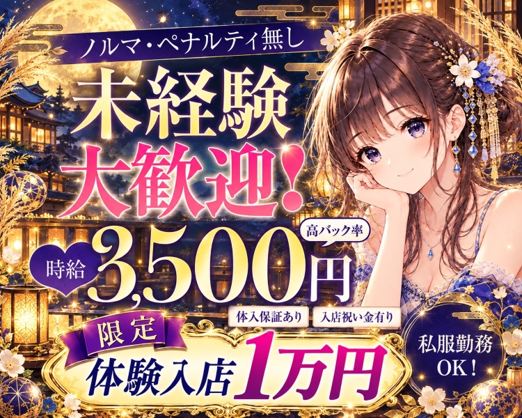 ノルマ・ペナルティ無し
時給3,500円
未経験大歓迎!　高バック率
体入保証あり 入店祝い金有り
私服勤務
OK!