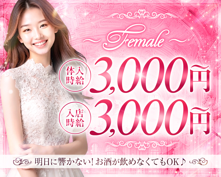 ～Female～
体入時給　3,000円～
入店時給　3,000円～

明日に響かない！
お酒が飲めなくてもOK♪