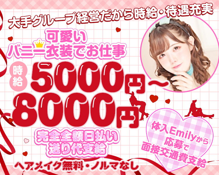 大手グループ経営だから
時給・待遇充実
可愛いバニー衣装でお仕事
時給5000円~8000円
完全全額日払い
送り代支給
ヘアメイク無料・ノルマなし
体入Emilyから応募で面接交通費支給