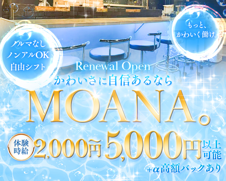 普段着で働けるゆる～い環境！
GIRL'S BAR MOANA
リニューアルオープン！
ガルバ
未経験でも時給2,000円～3,000円
エリアトップクラスの高額バックあり♪
ドリンク…30％
シャンパン…20％
ショット…500円　etc.