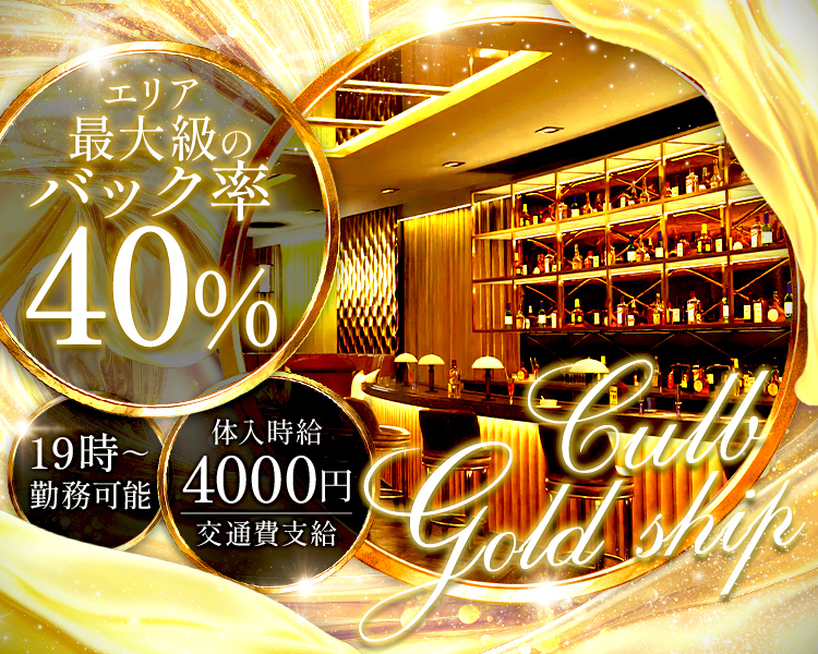 エリア最大級のバック率40％
19時～勤務可能
体入時給4000円
交通費支給
club gold ship