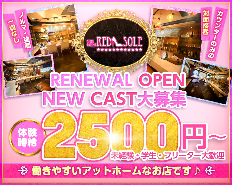 RENEWAL OPEN
NEW CAST大募集

働きやすいアットホームなお店です♪
未経験・学生・フリーター大歓迎

体験時給2500円～
各種高額バック完備

カウンターのみの対面接客
ノルマ・強制一切なし

カウンター・テーブル越しの対面接客のみ
ノルマ一切なし