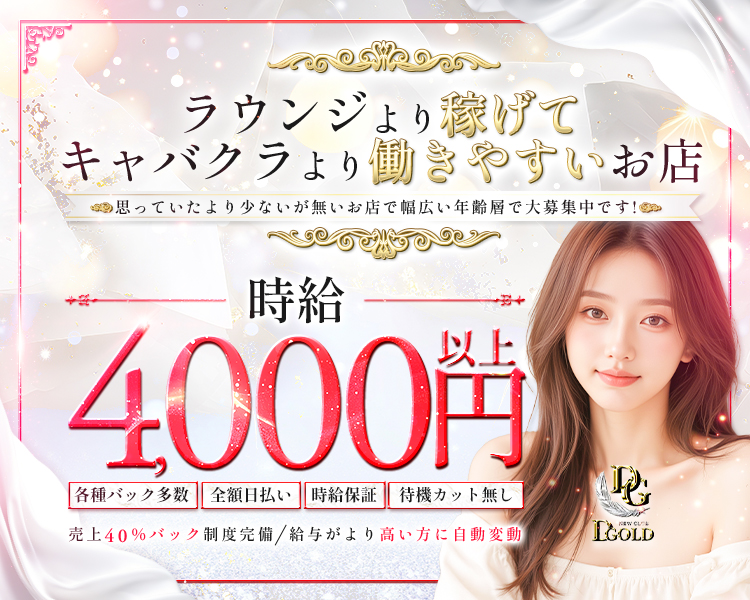 ラウンジより稼げて
キャバクラより働きやすいお店
思ってたより少ないが無いお店 幅広い年齢層で大募集中です!
時給4,000円以上
各種バック多数
全額日払い
時給保証
待機カット無し
売上40%バック制度完備
給与がより高い方に自動変動
D.GOLD