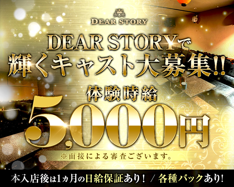 DEAR STORY
DEAR STORYで輝くキャスト大募集！！
体験時給5,000円
※面接による審査ございます。
本入店後は1ヶ月の日給保証あり！/各種バックあり！