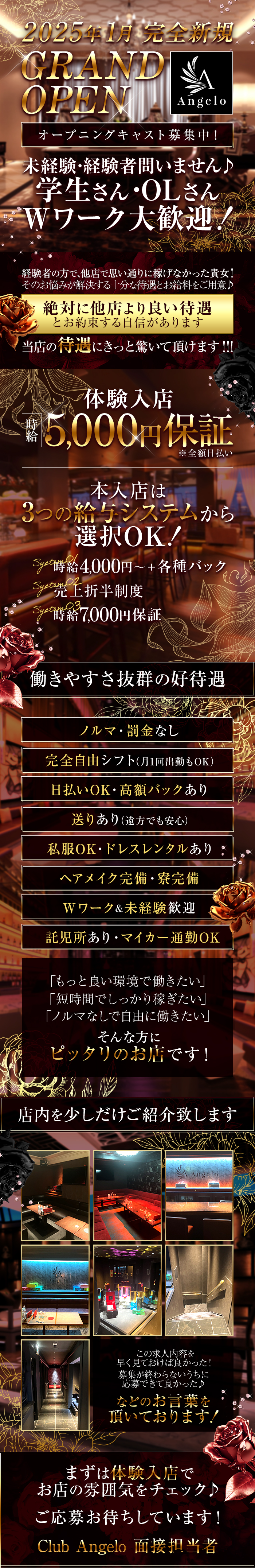 2025年1月 完全新規
GRAND OPEN
Angelo

オープニングキャスト募集中！

未経験・経験者問いません♪
学生さん・OLさん
Wワーク大歓迎！

経験者の方で、他店で思い通りに稼げなかった貴女！
1日のお客様数が安定するから行き当たりばったりな働き方になりません！

絶対に他店より良い待遇
お約束する自信があります

当店の待遇にきっと驚いて頂けます！！

体験入店 5,000円保証
※全額日払い

本入店は
3つの給与システムから選択OK！

時給4,000円～＋各種バック

売上折半制度

時給7,000円保証

働きやすさ抜群の好待遇
✔ ノルマ・罰金なし
✔ 日払いOK・高額バックあり
✔ 送りあり（遠方でも安心）
✔ 私服OK・ドレスレンタルあり
✔ ヘアメイク完備・寮完備
✔ Wワーク＆未経験歓迎
✔ 託児所あり・マイカー通勤OK

「もっと良い環境で働きたい」
「短時間でしっかり稼ぎたい」
「ノルマなしで自由に働きたい」

そんな方に
ピッタリのお店です！

店内を少しだけご紹介致します

(店内の写真)

この求人内容を早く見つけて良かった！
家が近かったらすぐに応募できて良かった♪

などのお言葉を頂いております！

まずは体験入店で
お店の雰囲気をチェック
ご応募お待ちしています！

Club Angelo 面接担当者