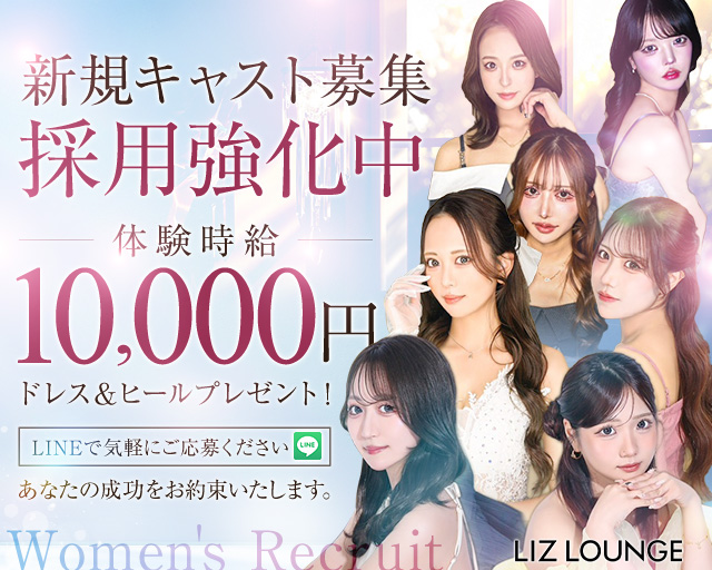 LIZ LOUNGE
オープニングキャスト募集
体験時給　10000円
本入時給　2500円～
ドレス＆ヒールプレゼント
あなたの成功をお約束いたします！
人数限定の特別採用枠につきお早めにご応募ください