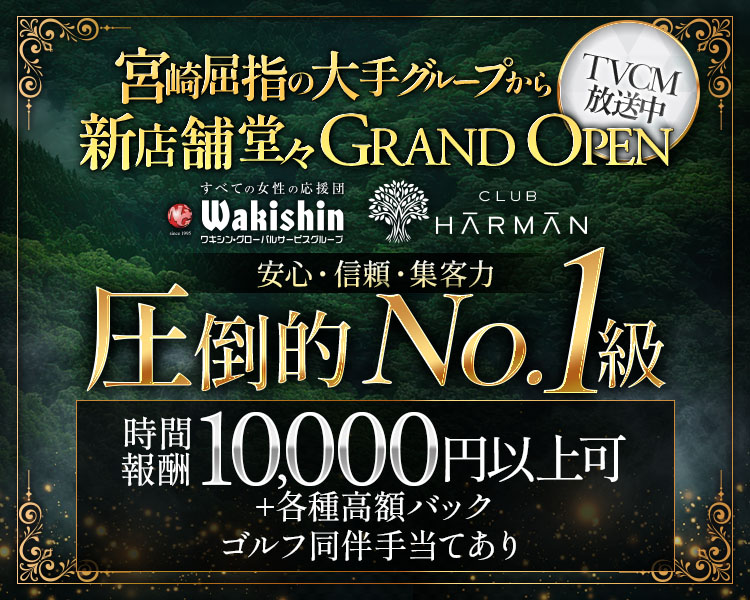 すべての女性の応援団
Wakishin
ワキシン・グルーバルサービスグループ
TVCM放送中
CLUB HARMAN
2025年3月25日
新店舗堂々GRAND OPEN
時間報酬10,000円以上可
宮崎の夜はワキシン　検索
安心・信頼・集客力　圧倒的NO.1級