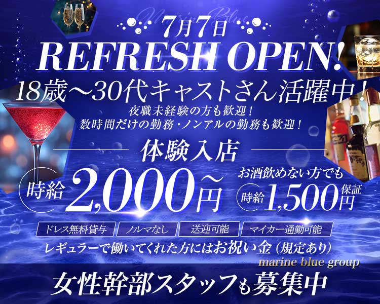 7月7日
REFRESH OPEN!
即日体験入店大歓迎！
夜職未経験の方も歓迎！
数時間だけの勤務・ノンアルの勤務も歓迎！
体験入店
時給2,000円～　お酒飲めない方でも時給1,500円保証
ドレス無料貸与　ノルマなし　送迎可能　マイカー通勤可能
レギュラーで働いてくれた方にはお祝い金（規定あり）
marine blue group
女性幹部スタッフも募集中