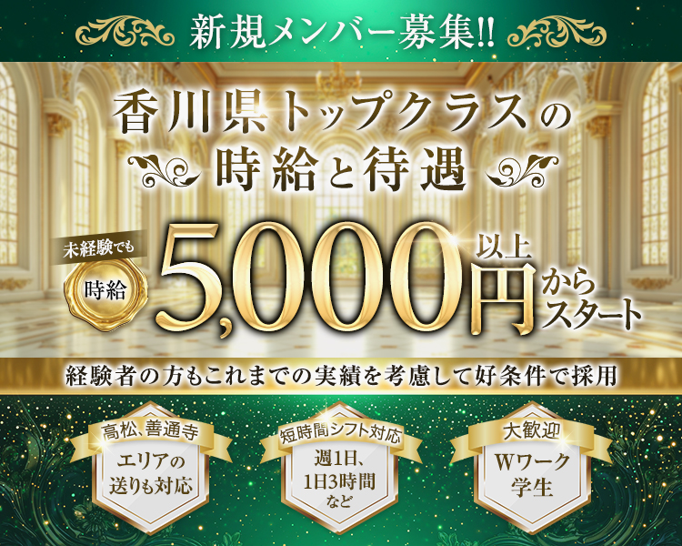 新規メンバー募集!!
香川県トップクラスの時給と待遇
未経験でも時給5,000円以上からスタート
高松、善通寺エリアの送りも対応
短時間シフト対応週1日、1日3時間など
大歓迎Wワーク学生