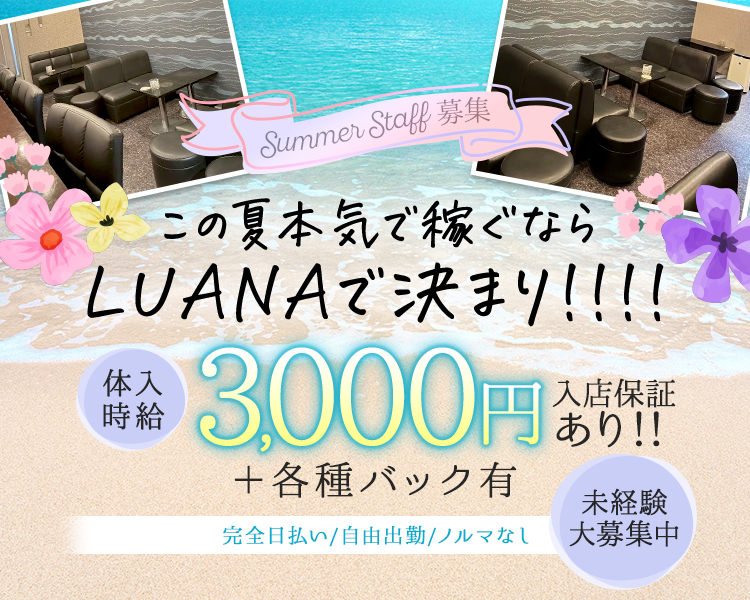 girl's recruit

LUANAで始める、
ちょっと新しい毎日。

体入時給
3,000円+各種バック有
入店保証あり!!

未経験歓迎／完全日払い/自由出勤/ノルマなし