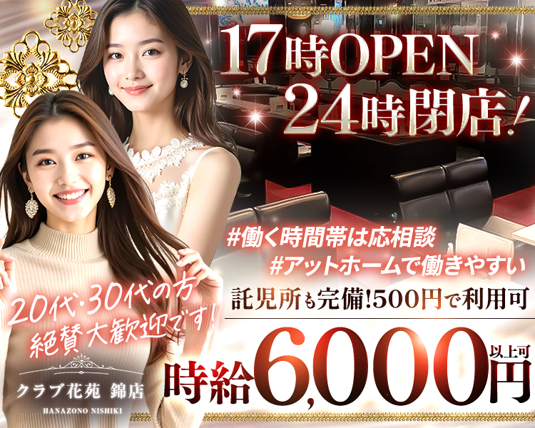 クラブ花苑 錦店-
HANAZONO NISHIKI
体入時給 5000円
17時OPEN/24時閉店
託児所も完備!!500円で利用可
容姿や年齢は不問!採用率99%
出戻りしたキャストさんも多数!