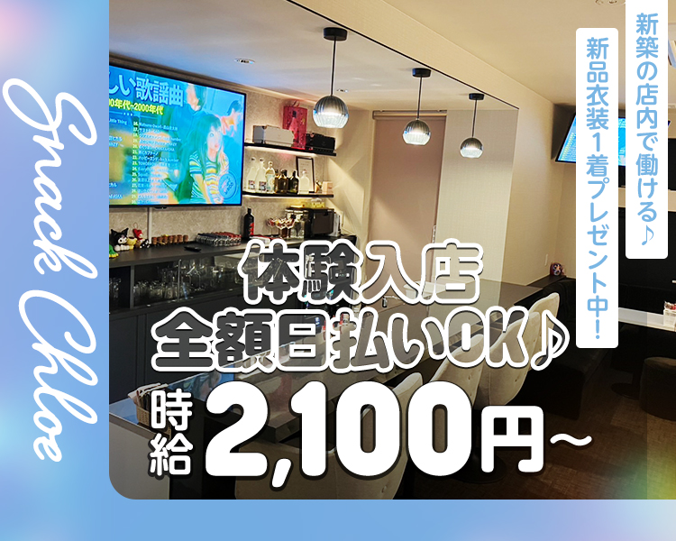 Snack　Chloe
新築の店内で働ける♪
新品衣装1着プレゼント中！
体験入店全額日払いOK♪
時給2,100円～