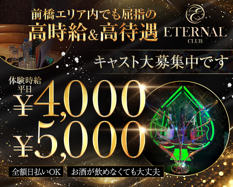 CLUB ETERNAL
前橋エリア内でも屈指の高時給＆高待遇
キャスト大募集中です
体験時給平日￥4,000￥5,000
全額日払いOK　お酒が飲めなくても大丈夫