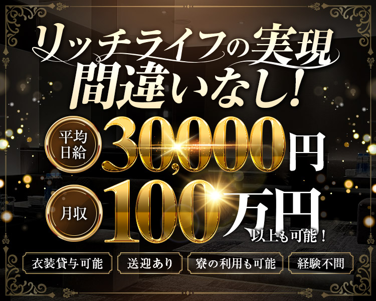 リッチライフの実現
間違いなし！
平均日給30,000円
月収100万円以上も可能！
衣装貸与可能/送迎あり/寮の利用も可能/経験不問