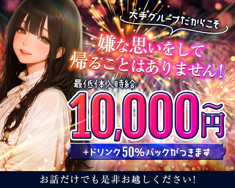 大手グループだからこそ嫌な思いをして帰ることはありません！
最低体入時給10000円～
＋ドリンク50％バックがつきます
お話だけでも是非お越しください！