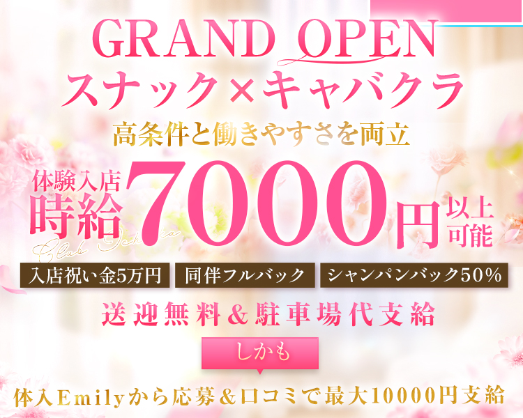 GRAND OPEN
スナック×キャバクラ
好条件と働きやすさを両立

期間限定
体験入店時給7000円以上可能

入店祝い金5万円
同伴フルバック
シャンパンバック50％
しかも送迎無料＆駐車場代支給
体入Emilyから応募＆口コミで最大10000円支給