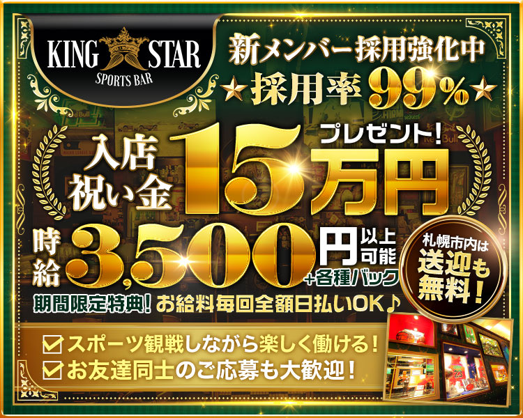 新メンバー採用強化中
☆採用率99%☆
入店祝い金15万円プレゼント！
時給3,500円衣装可能＋各種バック
期間限定特典！お給料毎回全額日払いOK♪
札幌市内は送迎も無料！
☑スポーツ観戦しながら楽しく働ける！
☑お友達同士のご応募も大歓迎！