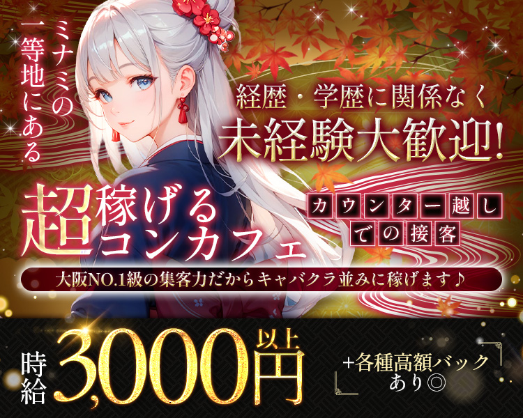 ミナミの一等地にある
冬頃系列店GRANDOPEN
超稼げるコンカフェ
カウンター越しでの接客
大阪No.1級の集客力だからキャバクラ並みに稼げます
時給3,000円以上＋各種高額バックあり◎