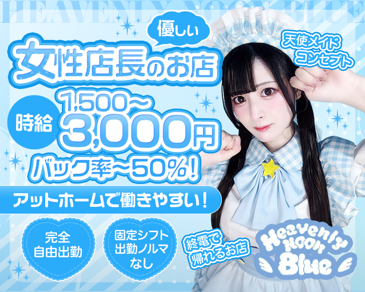 優しい
女性店長のお店
天使メイドコンセプト
アットホームで働きやすい!
完全自由出勤
固定シフト
出勤ノルマなし
終電で帰れるお店
Heavenly Noon Blue