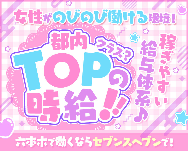 女性がのびのび働ける環境!
都内TOPクラス？の時給!
稼ぎやすい給与体系♪
六本木で働くならセブンスヘブンで!