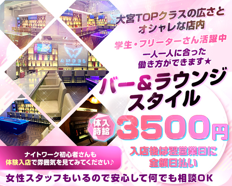 大宮TOPクラスの広さとオシャレな店内
学生・フリーターさん活躍中
バー＆ラウンジスタイル
一人一人に合った働き方ができます★
ナイトワーク初心者さんも体験入店で雰囲気を見てみてください♪
女性スタッフもいるので安心して何でも相談OK
体入時給3500円
入店後は翌営業日に全額日払い