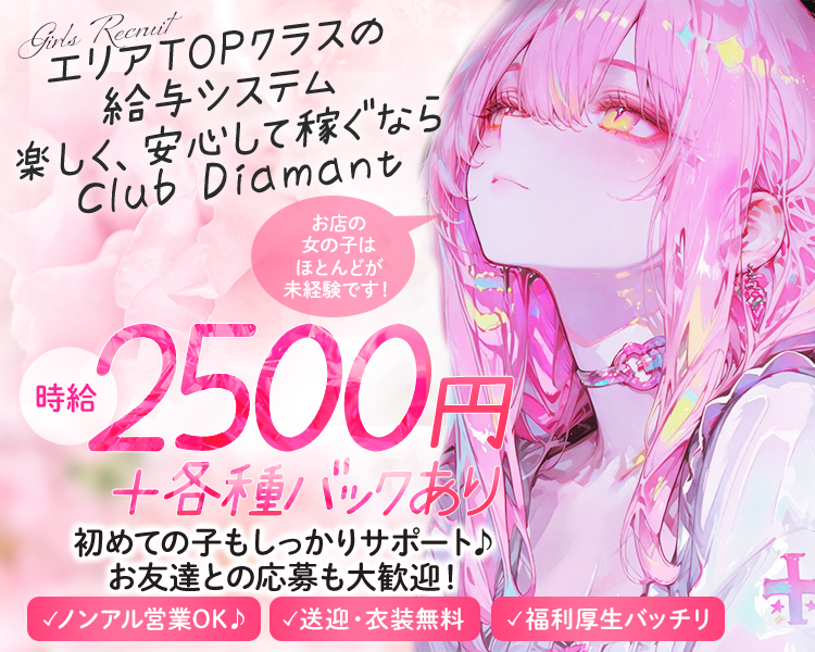 Girls Recruit
エリアTOPクラスの給与システム
楽しく、安心して稼ぐならClub Diamant
お店の女の子はほとんどが未経験です！
時給2500円＋各種バックあり
初めての子もしっかりサポート♪
お友達との応募も大歓迎！
ノンアル営業OK♪
送迎・衣装無料
福利厚生バッチリ