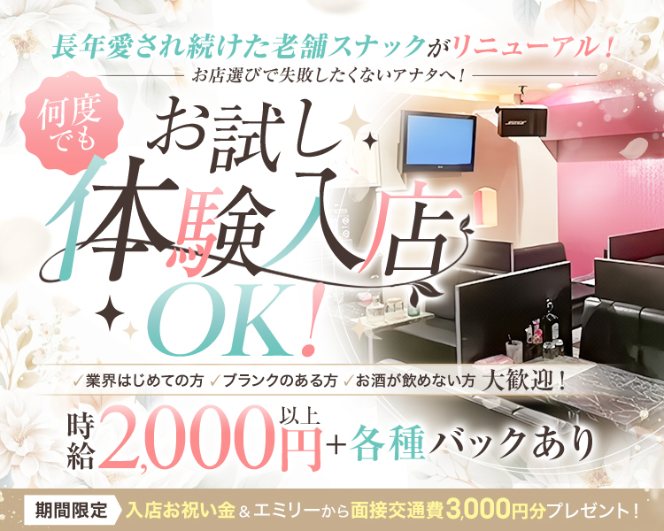 長年愛され続けた老舗スナックがリニューアル！
お店選びで失敗したくないアナタへ！
何度でもお試し体験入店OK！

業界はじめての方
ブランクのある方
お酒が飲めない方
も大歓迎！

時給2,000円以上+各種バックあり
期間限定　入店お祝い金＆エミリーから面接交通費3,000円分プレゼント