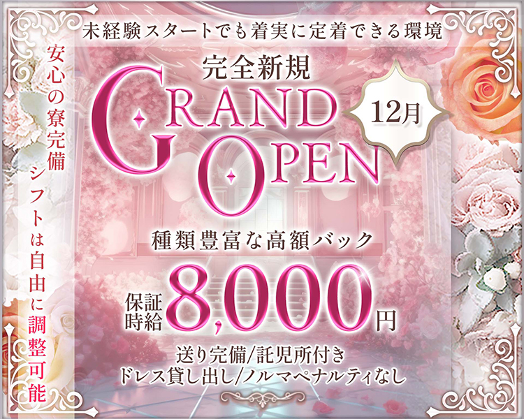 完全新規！12月 GRAND OPEN！

未経験スタートでも着実に定着できる環境！

安心の寮完備！シフトは自由に調整可能！

種類豊富な高額バック
保証時給8,000円

送り完備/託児所付き
ドレス貸し出し/ノルマペナルティなし